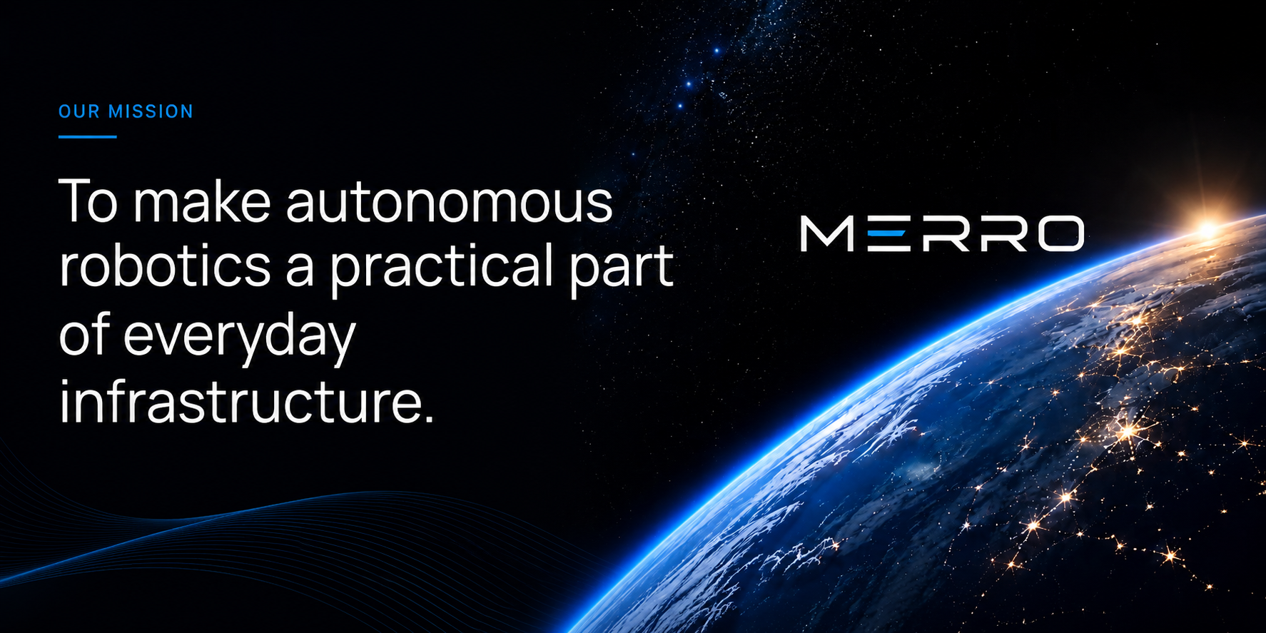 Our Mission — To make autonomous robotics a practical part of everyday infrastructure.